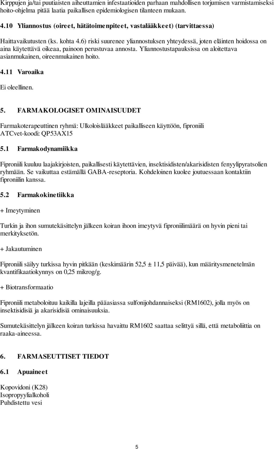 6) riski suurenee yliannostuksen yhteydessä, joten eläinten hoidossa on aina käytettävä oikeaa, painoon perustuvaa annosta. Yliannostustapauksissa on aloitettava asianmukainen, oireenmukainen hoito.