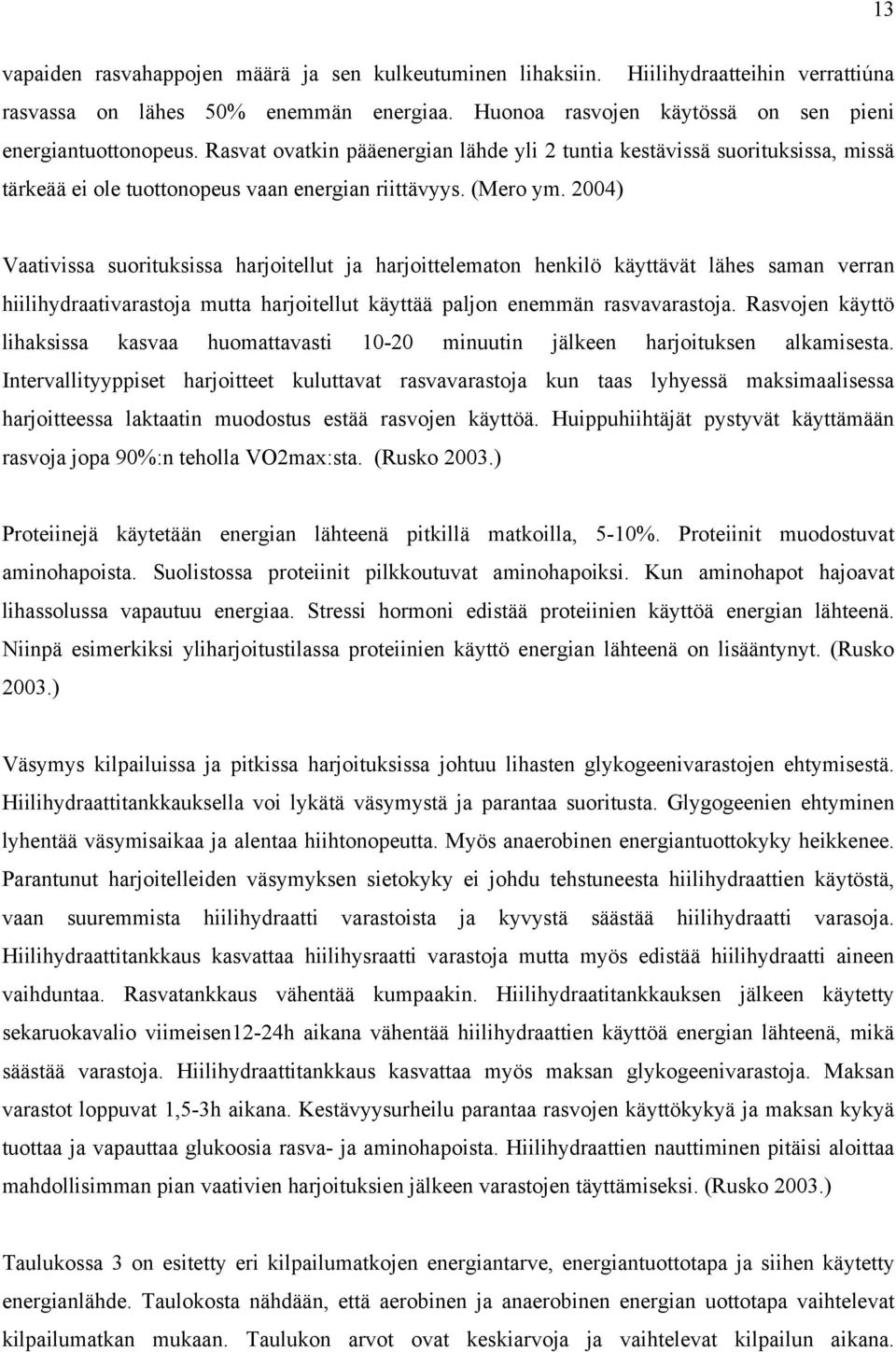 2004) Vaativissa suorituksissa harjoitellut ja harjoittelematon henkilö käyttävät lähes saman verran hiilihydraativarastoja mutta harjoitellut käyttää paljon enemmän rasvavarastoja.