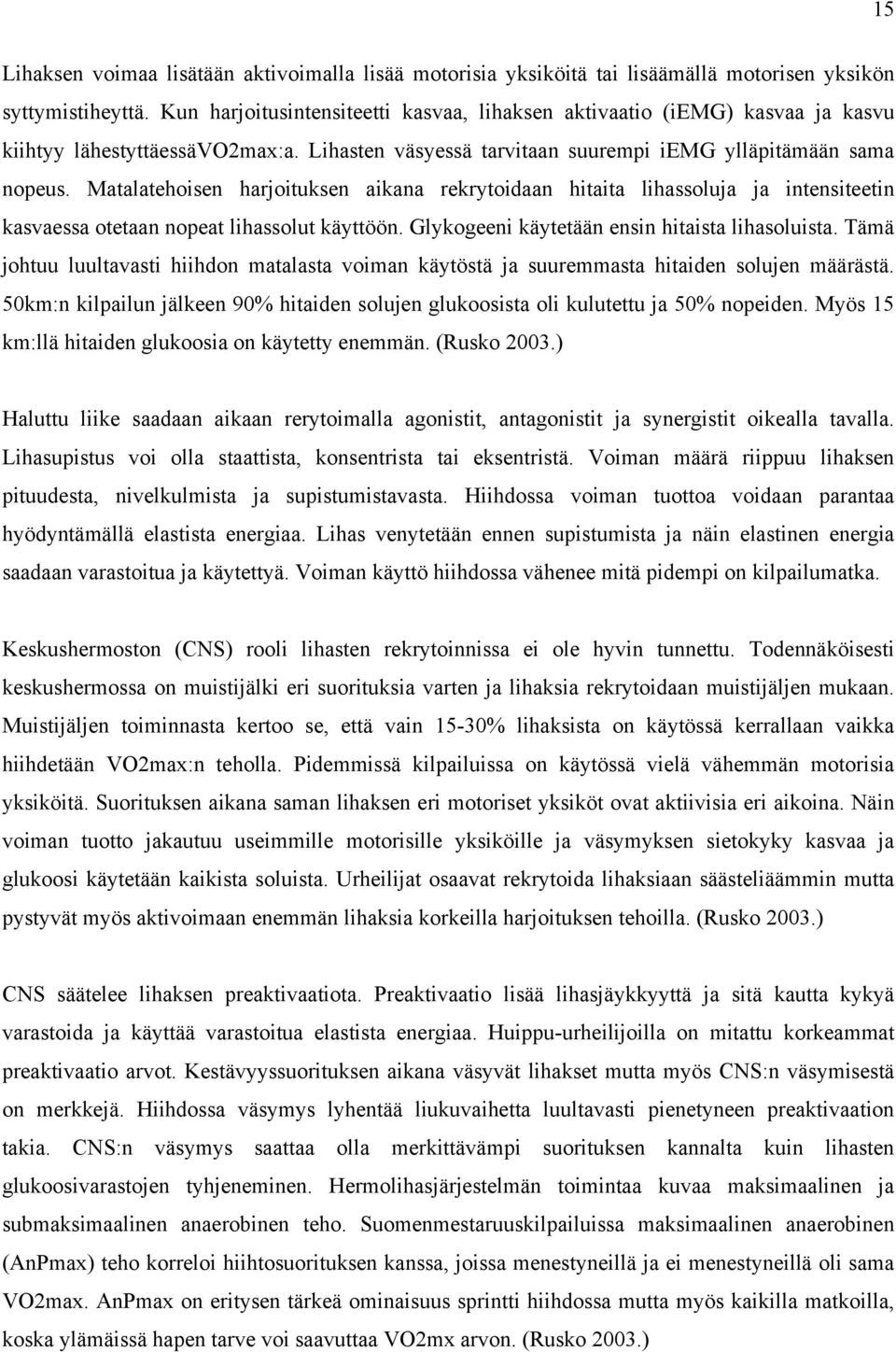 Matalatehoisen harjoituksen aikana rekrytoidaan hitaita lihassoluja ja intensiteetin kasvaessa otetaan nopeat lihassolut käyttöön. Glykogeeni käytetään ensin hitaista lihasoluista.