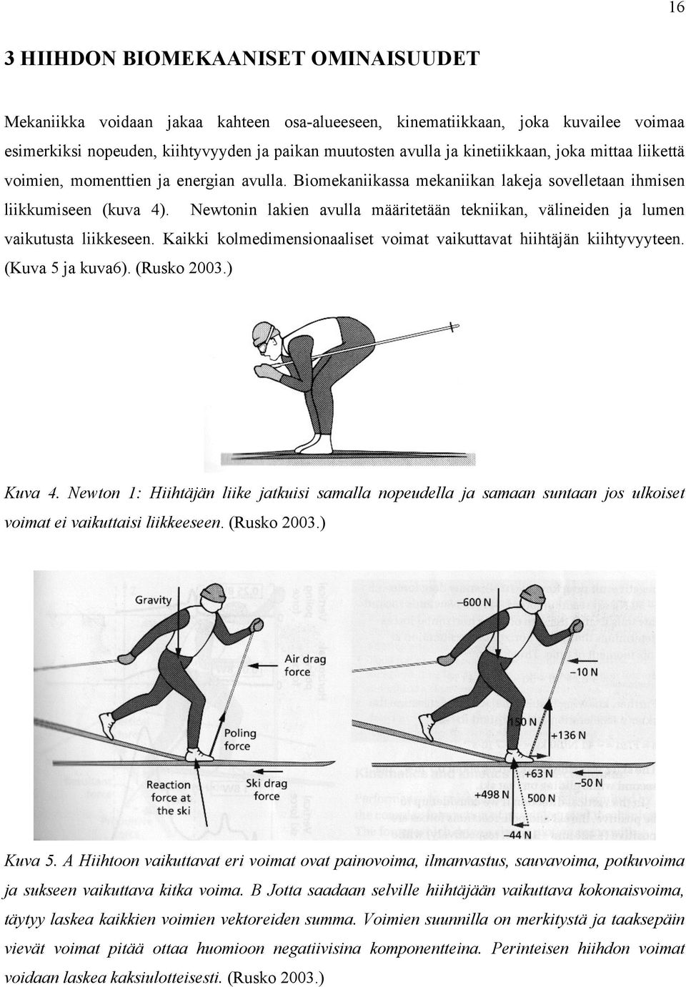 Newtonin lakien avulla määritetään tekniikan, välineiden ja lumen vaikutusta liikkeseen. Kaikki kolmedimensionaaliset voimat vaikuttavat hiihtäjän kiihtyvyyteen. (Kuva 5 ja kuva6). (Rusko 2003.