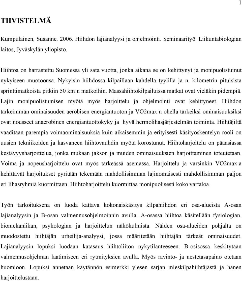 kilometrin pituisista sprinttimatkoista pitkiin 50 km:n matkoihin. Massahiihtokilpailuissa matkat ovat vieläkin pidempiä.