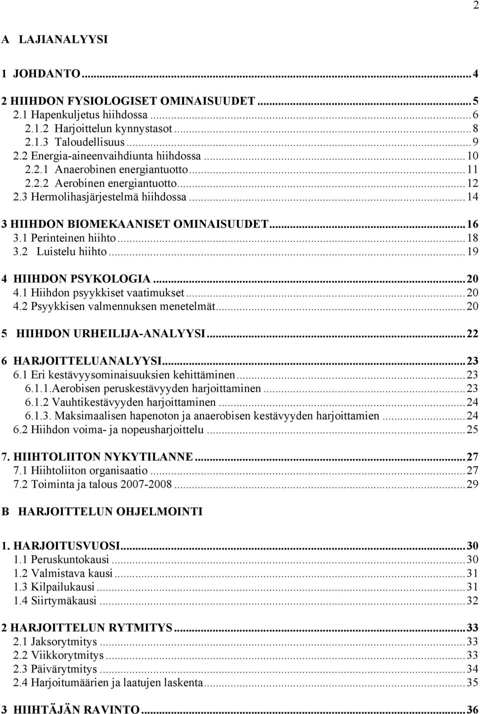 1 Perinteinen hiihto...18 3.2 Luistelu hiihto...19 4 HIIHDON PSYKOLOGIA...20 4.1 Hiihdon psyykkiset vaatimukset...20 4.2 Psyykkisen valmennuksen menetelmät...20 5 HIIHDON URHEILIJA-ANALYYSI.