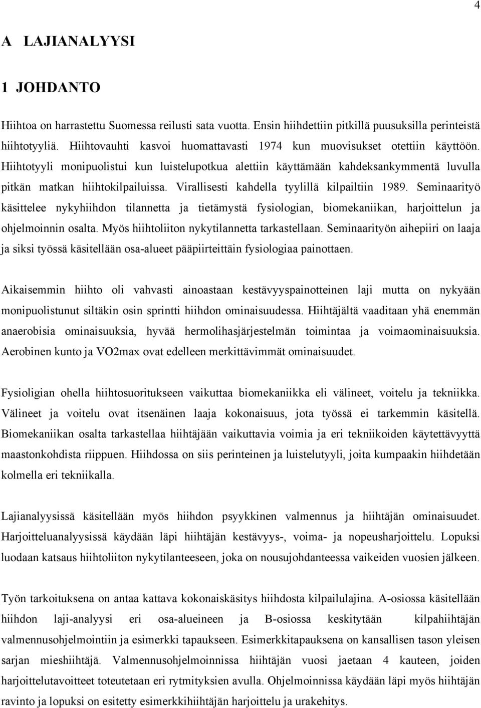 Virallisesti kahdella tyylillä kilpailtiin 1989. Seminaarityö käsittelee nykyhiihdon tilannetta ja tietämystä fysiologian, biomekaniikan, harjoittelun ja ohjelmoinnin osalta.