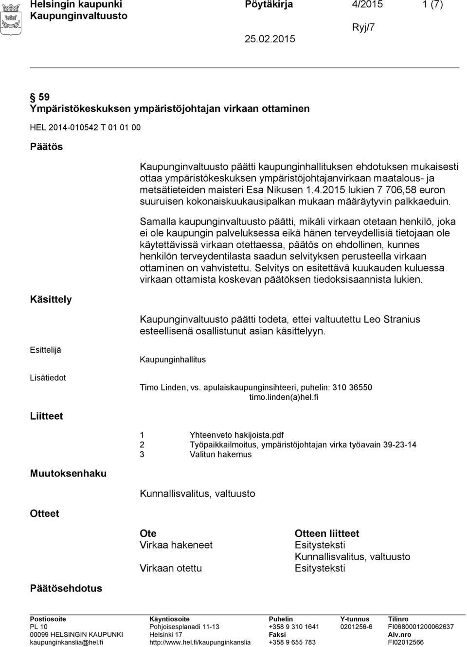 Samalla kaupunginvaltuusto päätti, mikäli virkaan otetaan henkilö, joka ei ole kaupungin palveluksessa eikä hänen terveydellisiä tietojaan ole käytettävissä virkaan otettaessa, päätös on ehdollinen,