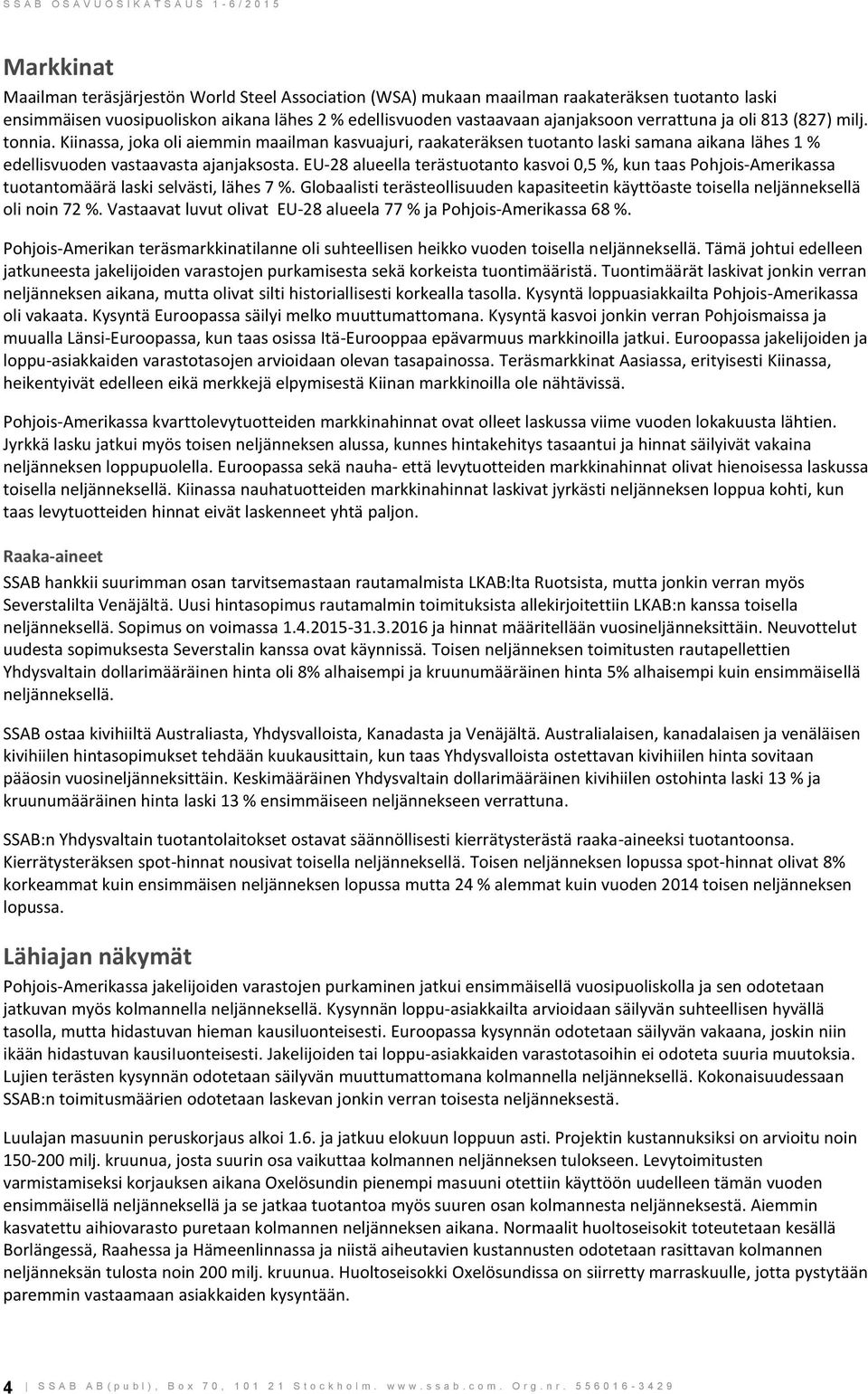 EU-28 alueella terästuotanto kasvoi 0,5 %, kun taas Pohjois-Amerikassa tuotantomäärä laski selvästi, lähes 7 %.