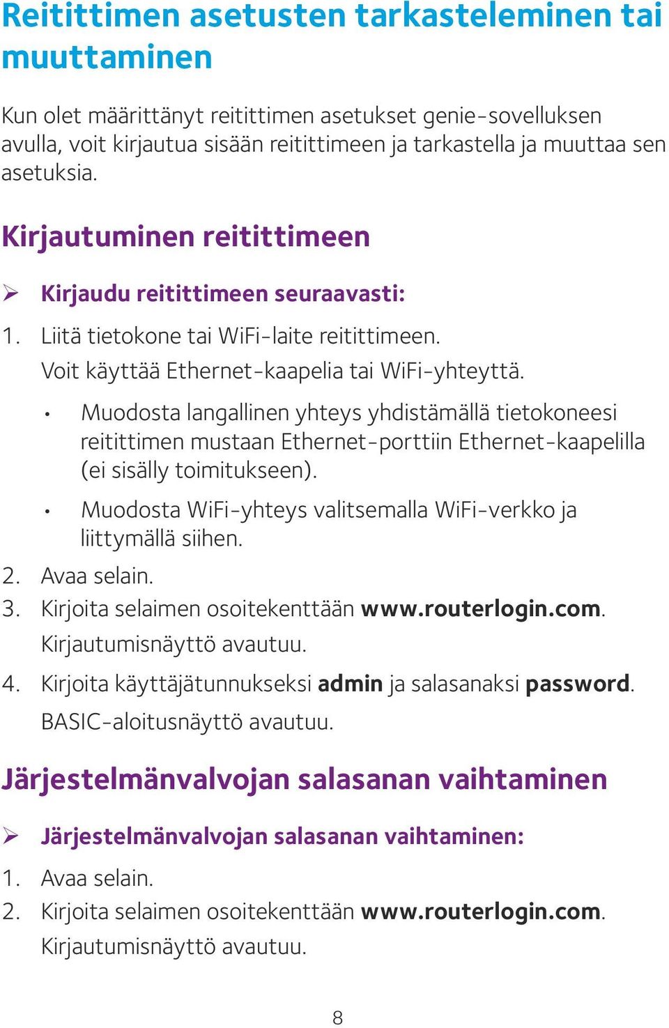 Muodosta langallinen yhteys yhdistämällä tietokoneesi reitittimen mustaan Ethernet-porttiin Ethernet-kaapelilla (ei sisälly toimitukseen).