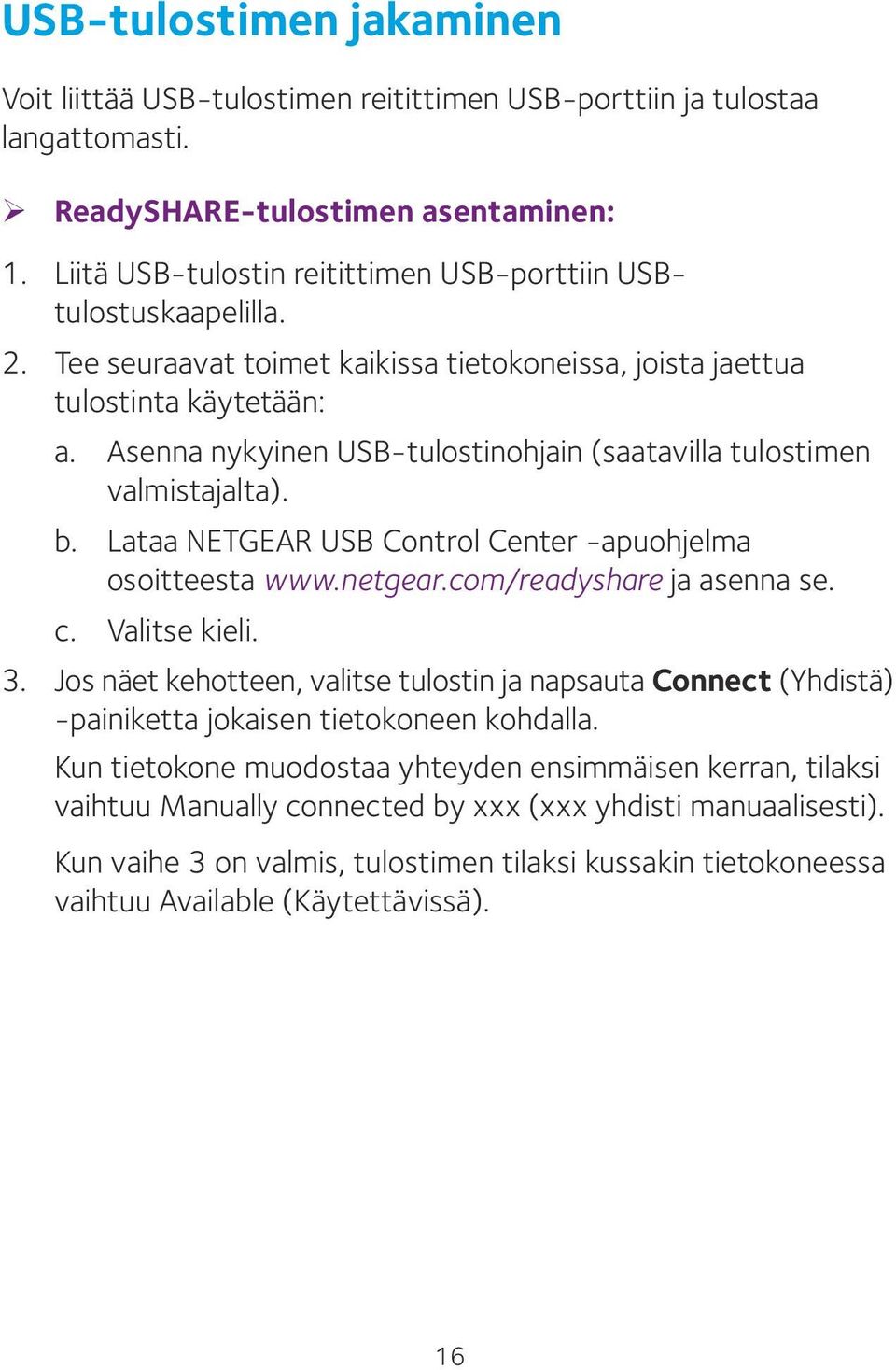 Asenna nykyinen USB-tulostinohjain (saatavilla tulostimen valmistajalta). b. Lataa NETGEAR USB Control Center -apuohjelma osoitteesta www.netgear.com/readyshare ja asenna se. c. Valitse kieli. 3.