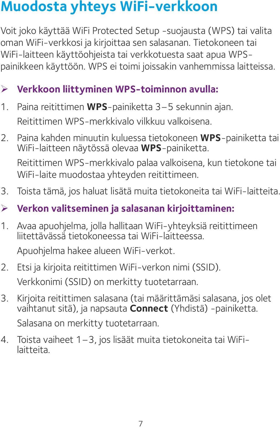 Paina reitittimen WPS-painiketta 3 5 sekunnin ajan. Reitittimen WPS-merkkivalo vilkkuu valkoisena. 2.