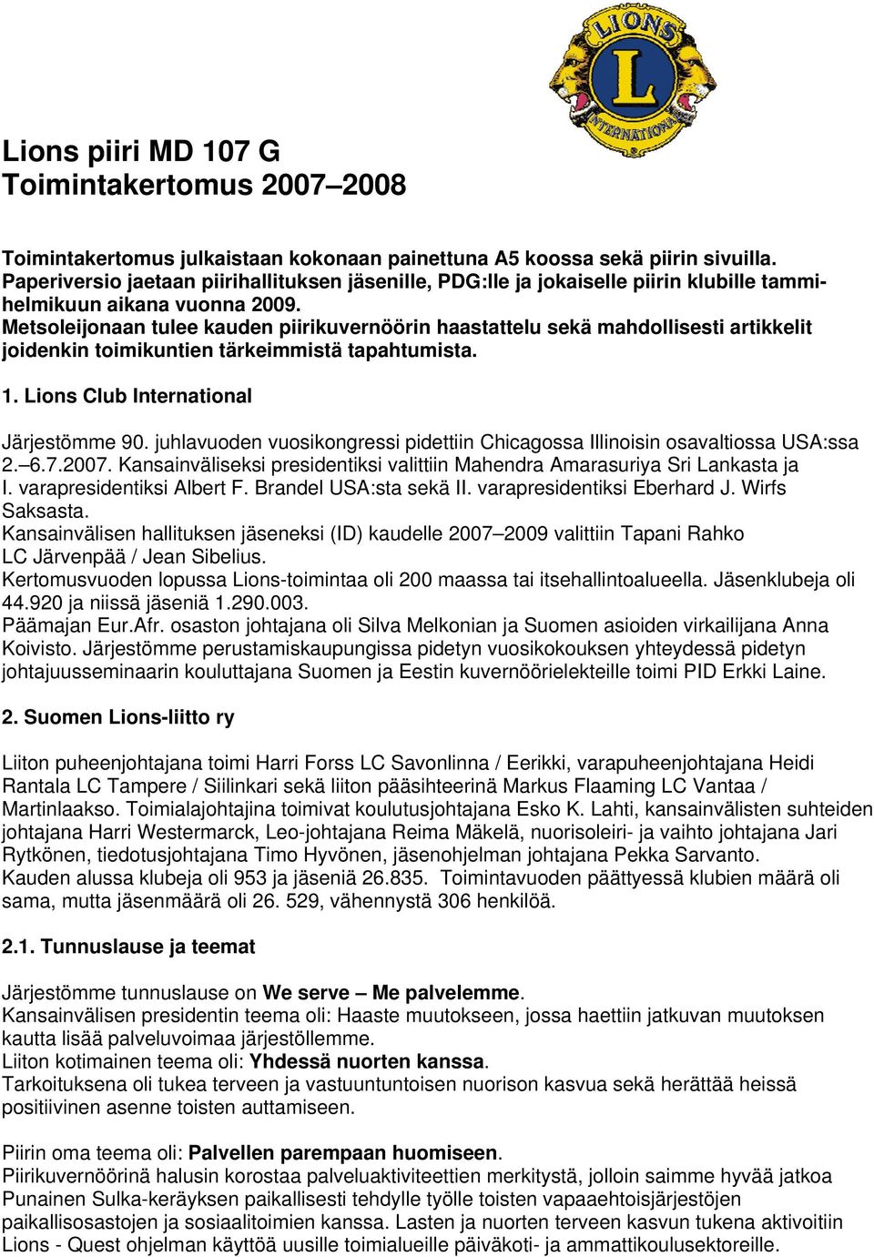 Metsoleijonaan tulee kauden piirikuvernöörin haastattelu sekä mahdollisesti artikkelit joidenkin toimikuntien tärkeimmistä tapahtumista. 1. Lions Club International Järjestömme 90.