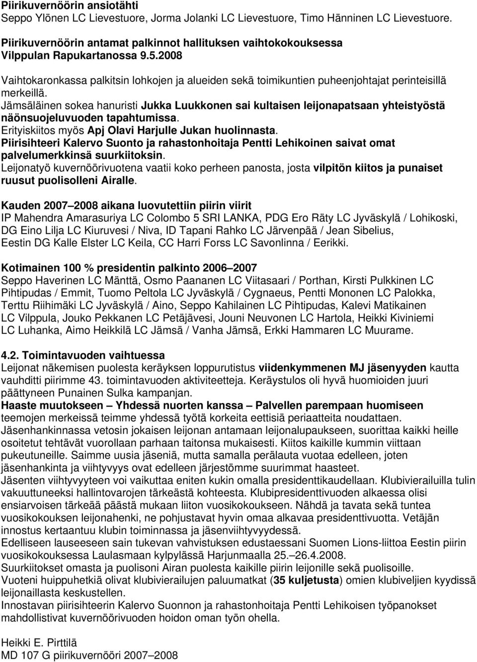 2008 Vaihtokaronkassa palkitsin lohkojen ja alueiden sekä toimikuntien puheenjohtajat perinteisillä merkeillä.