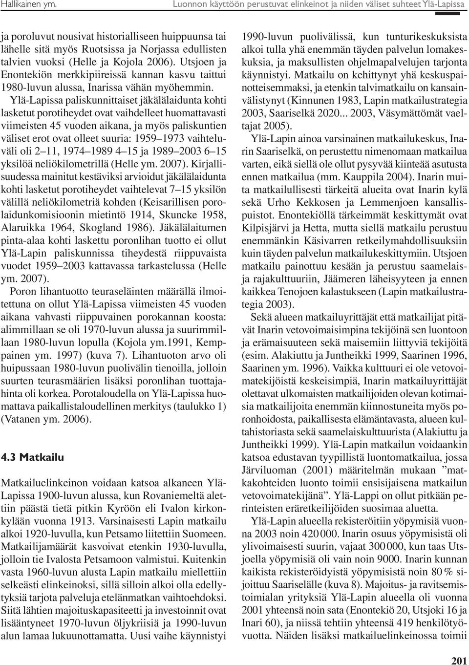 (Helle ja Kojola 2006). Utsjoen ja Enontekiön merkkipiireissä kannan kasvu taittui 1980-luvun alussa, Inarissa vähän myöhemmin.