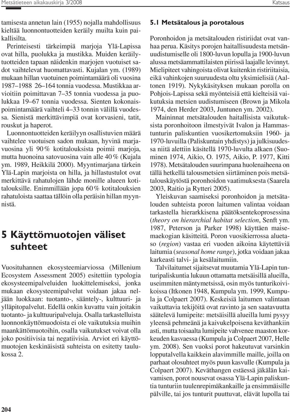 (1989) mukaan hillan vuotuinen poimintamäärä oli vuosina 1987 1988 26 164 tonnia vuodessa. Mustikkaa arvioitiin poimittavan 7 35 tonnia vuodessa ja puolukkaa 19 67 tonnia vuodessa.