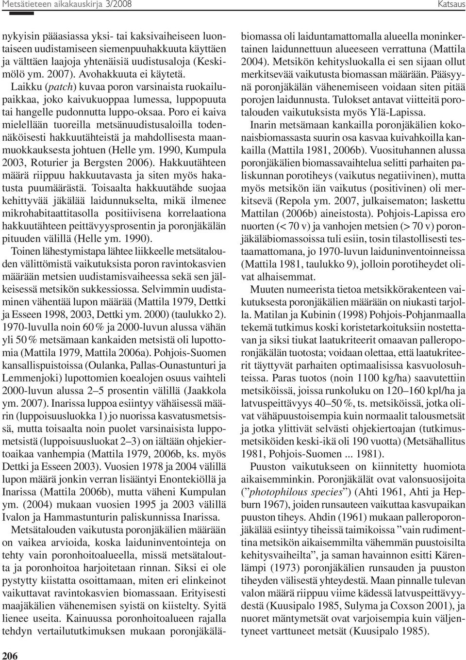 Poro ei kaiva mielellään tuoreilla metsänuudistusaloilla todennäköisesti hakkuutähteistä ja mahdollisesta maanmuokkauksesta johtuen (Helle ym. 1990, Kumpula 2003, Roturier ja Bergsten 2006).