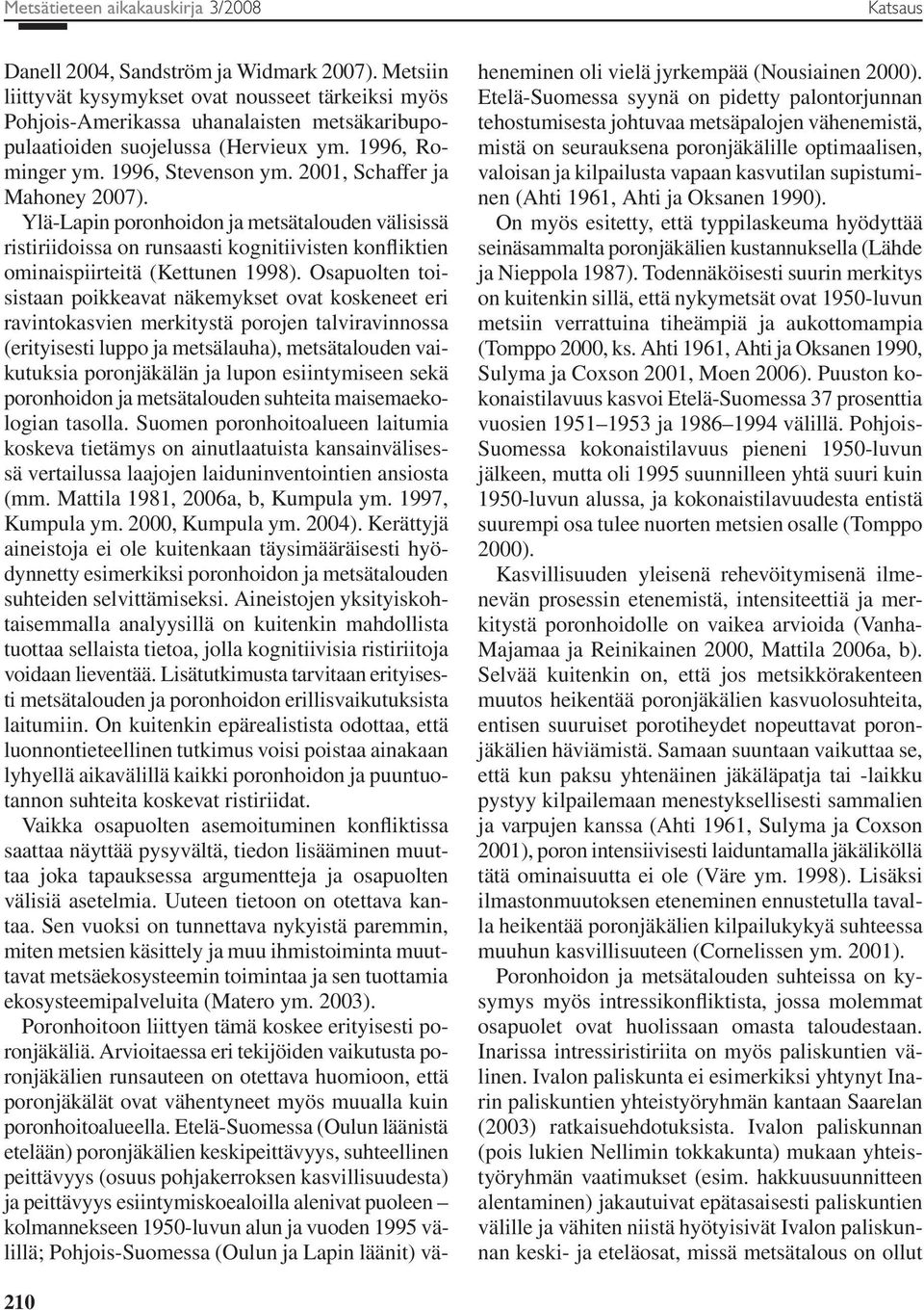 2001, Schaffer ja Mahoney 2007). Ylä-Lapin poronhoidon ja metsätalouden välisissä ristiriidoissa on runsaasti kognitiivisten konfliktien ominaispiirteitä (Kettunen 1998).