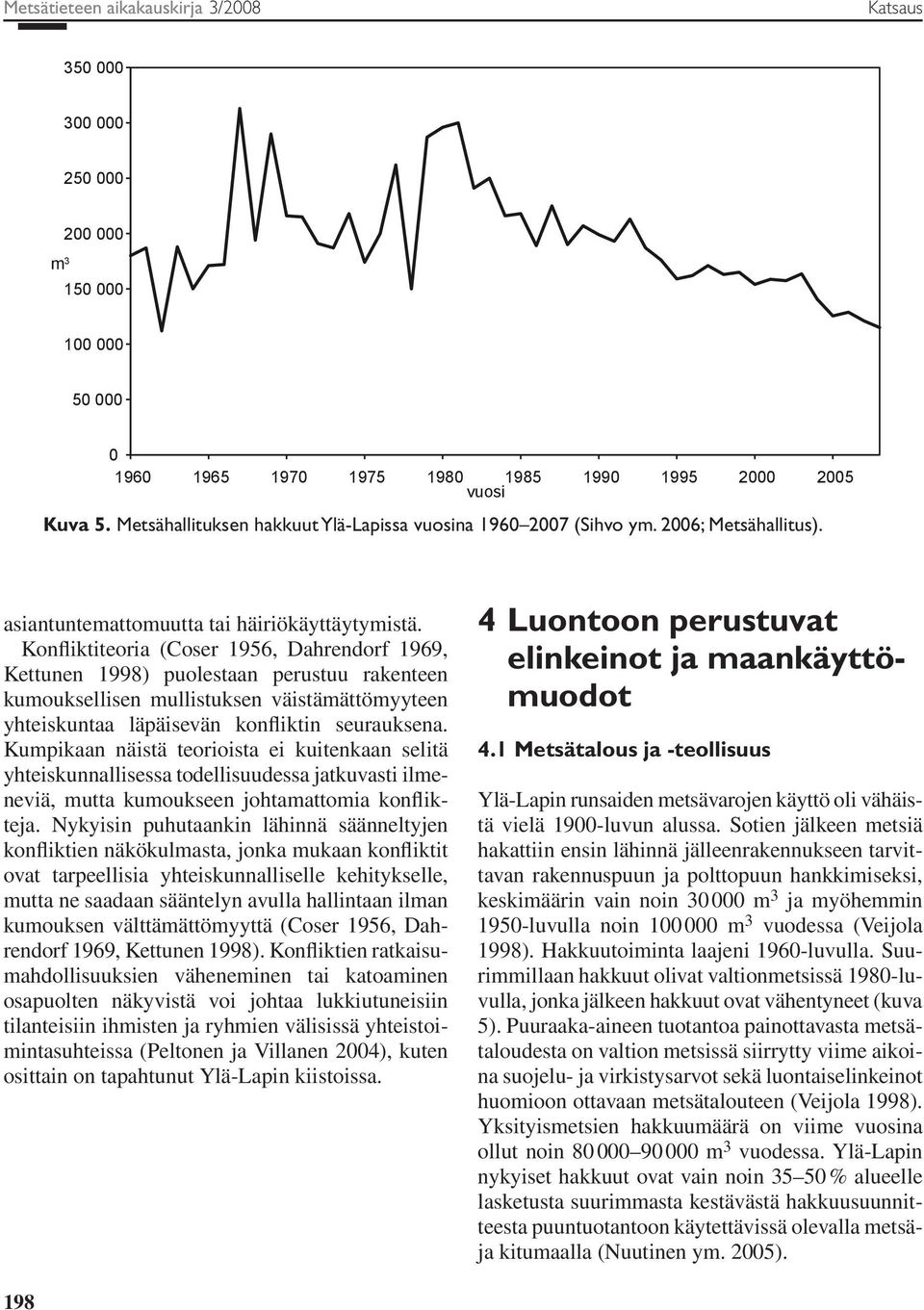 Konfliktiteoria (Coser 1956, Dahrendorf 1969, Kettunen 1998) puolestaan perustuu rakenteen kumouksellisen mullistuksen väistämättömyyteen yhteiskuntaa läpäisevän konfliktin seurauksena.