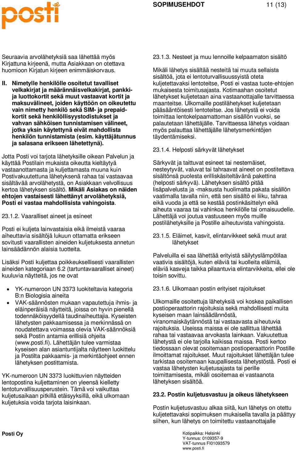 sekä SIM- ja prepaidkortit sekä henkilöllisyystodistukset ja vahvan sähköisen tunnistamisen välineet, jotka yksin käytettynä eivät mahdollista henkilön tunnistamista (esim.