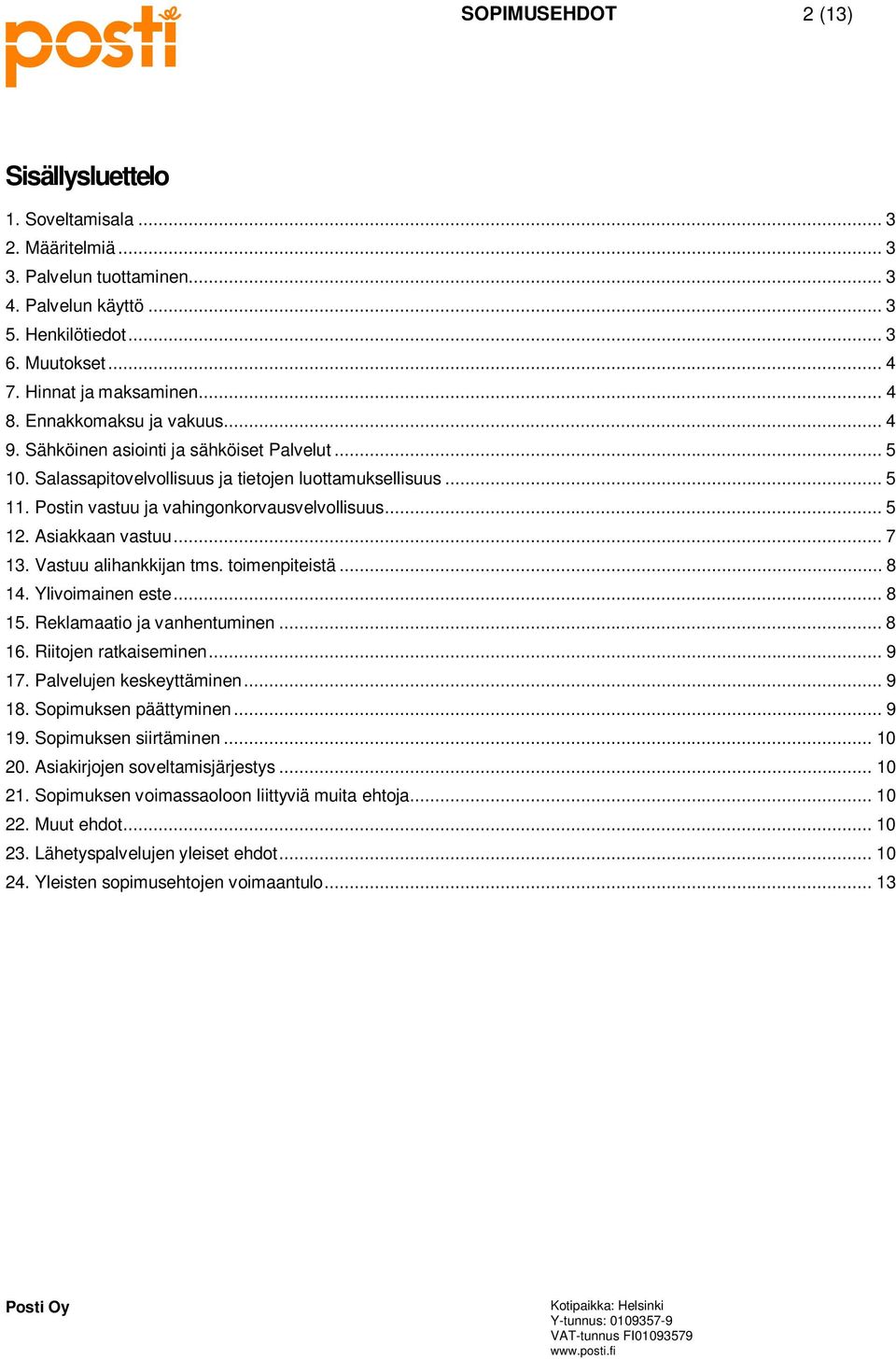 .. 5 12. Asiakkaan vastuu... 7 13. Vastuu alihankkijan tms. toimenpiteistä... 8 14. Ylivoimainen este... 8 15. Reklamaatio ja vanhentuminen... 8 16. Riitojen ratkaiseminen... 9 17.