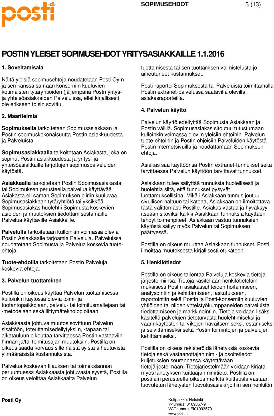 kirjallisesti ole erikseen toisin sovittu. 2. Määritelmiä Sopimuksella tarkoitetaan Sopimusasiakkaan ja Postin sopimuskokonaisuutta Postin asiakkuudesta ja Palveluista.