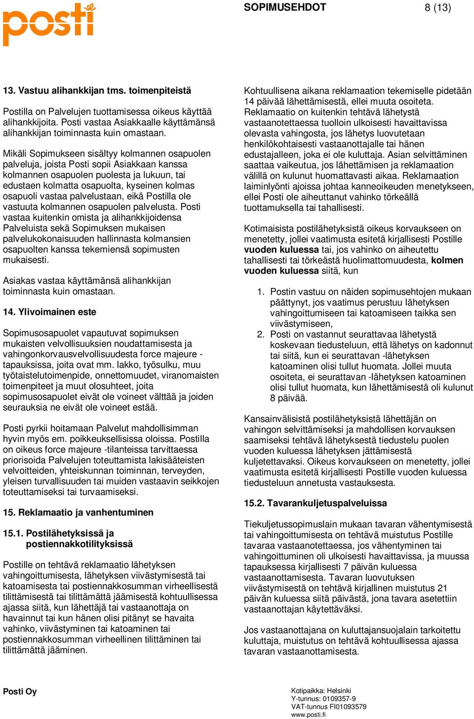 Mikäli Sopimukseen sisältyy kolmannen osapuolen palveluja, joista Posti sopii Asiakkaan kanssa kolmannen osapuolen puolesta ja lukuun, tai edustaen kolmatta osapuolta, kyseinen kolmas osapuoli vastaa