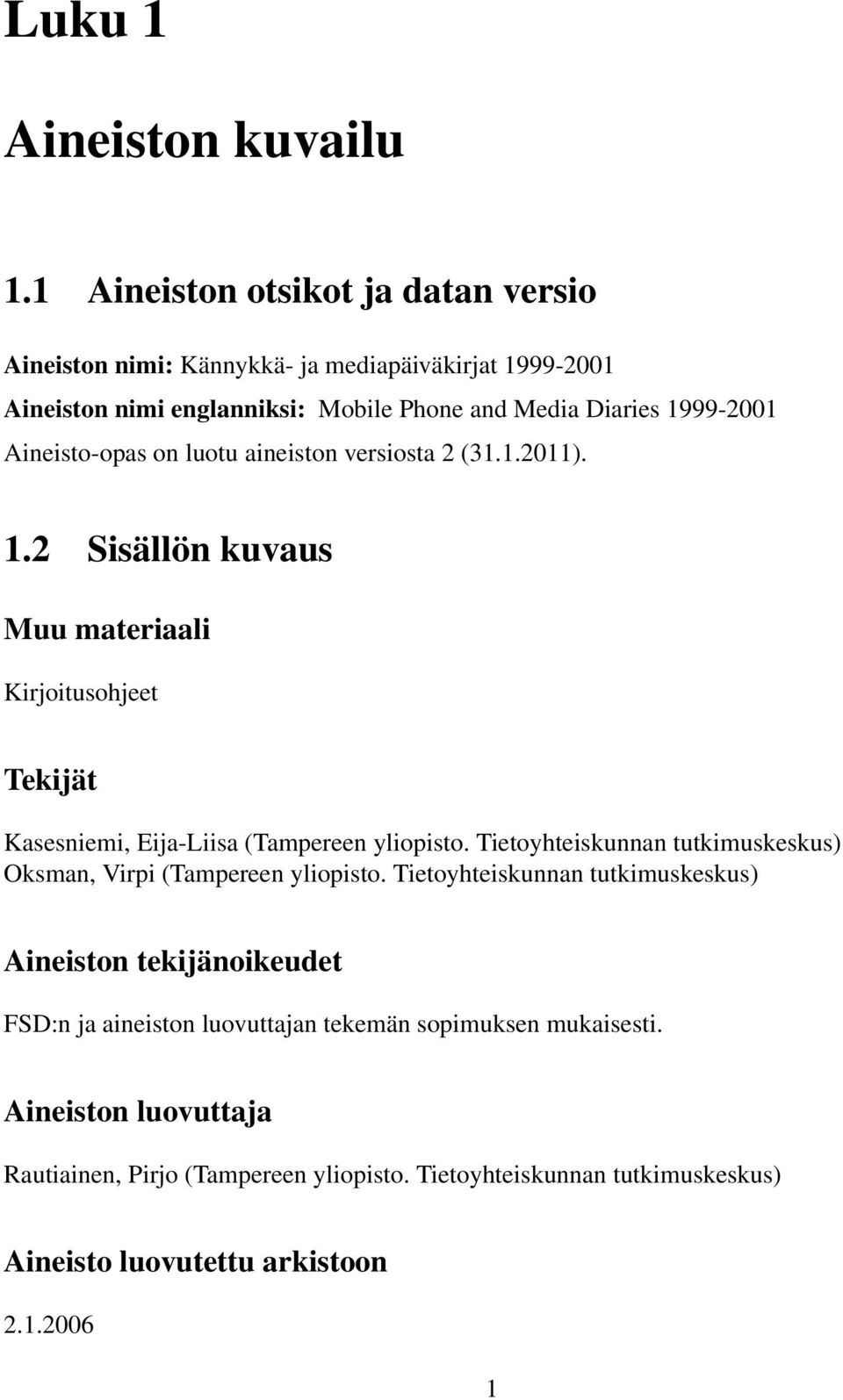 Aineisto-opas on luotu aineiston versiosta 2 (31.1.2011). 1.2 Sisällön kuvaus Muu materiaali Kirjoitusohjeet Tekijät Kasesniemi, Eija-Liisa (Tampereen yliopisto.