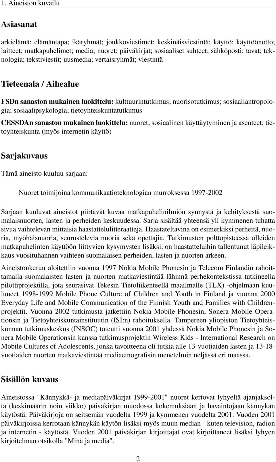 sosiaalipsykologia; tietoyhteiskuntatutkimus CESSDAn sanaston mukainen luokittelu: nuoret; sosiaalinen käyttäytyminen ja asenteet; tietoyhteiskunta (myös internetin käyttö) Sarjakuvaus Tämä aineisto