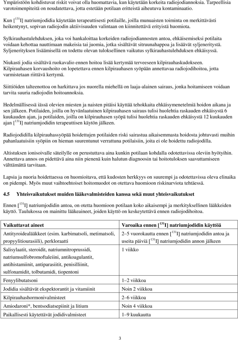 Kun [ 131 I] natriumjodidia käytetään terapeuttisesti potilaille, joilla munuaisten toiminta on merkittävästi heikentynyt, sopivan radiojodin aktiivisuuden valintaan on kiinnitettävä erityistä