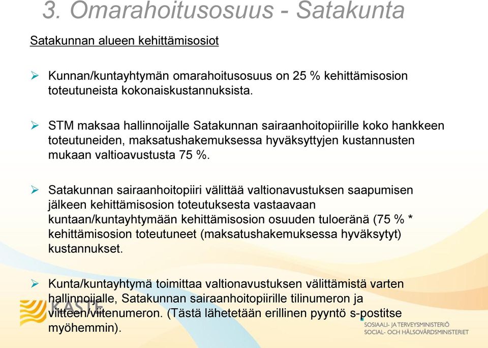 Satakunnan sairaanhoitopiiri välittää valtionavustuksen saapumisen jälkeen kehittämisosion toteutuksesta vastaavaan kuntaan/kuntayhtymään kehittämisosion osuuden tuloeränä (75 % * kehittämisosion