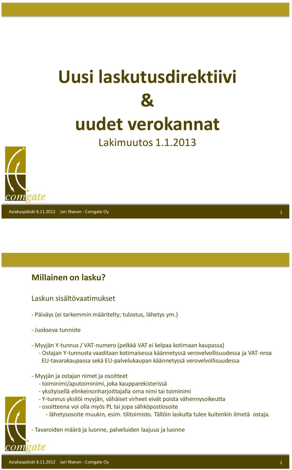 EU-tavarakaupassa sekä EU-palvelukaupan käännetyssä verovelvollisuudessa - Myyjän ja ostajan nimet ja osoitteet - toiminimi/aputoiminimi, joka kaupparekisterissä - yksityisellä