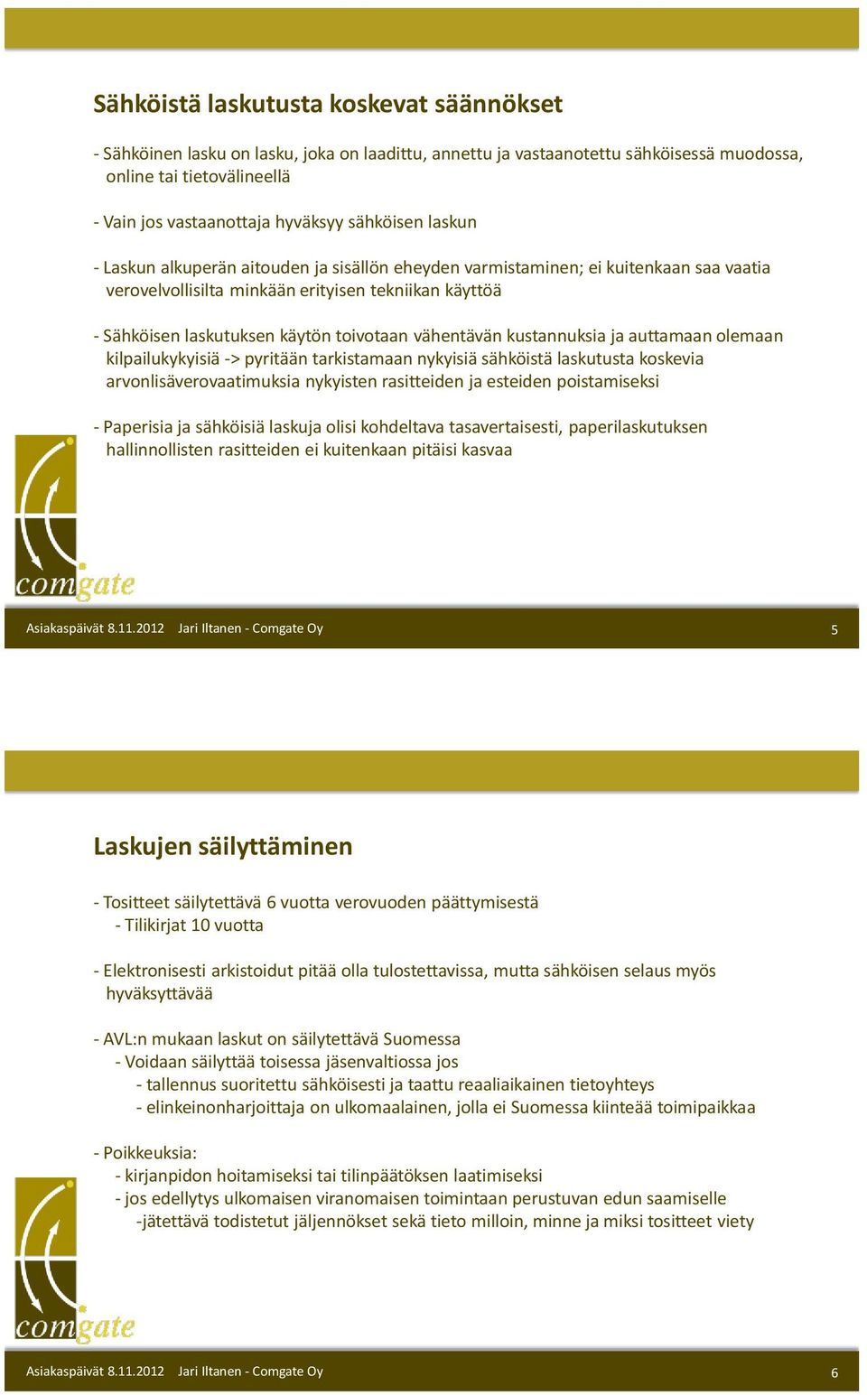 vähentävän kustannuksia ja auttamaan olemaan kilpailukykyisiä -> pyritään tarkistamaan nykyisiä sähköistä laskutusta koskevia arvonlisäverovaatimuksia nykyisten rasitteiden ja esteiden poistamiseksi