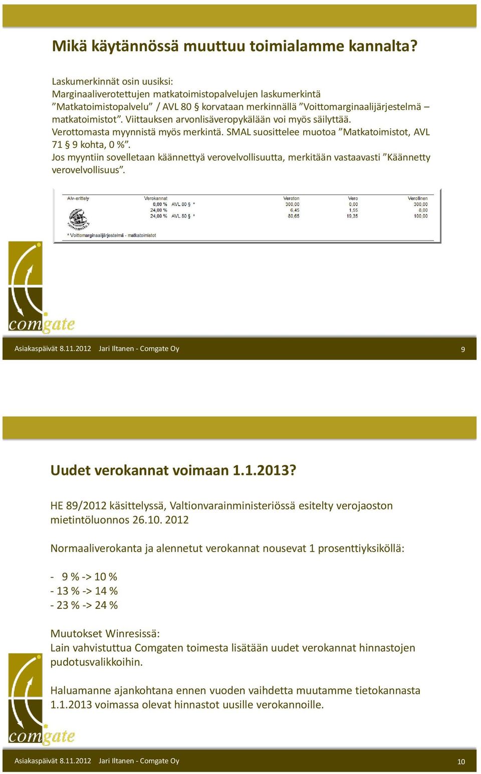 Viittauksen arvonlisäveropykälään voi myös säilyttää. Verottomasta myynnistä myös merkintä. SMAL suosittelee muotoa Matkatoimistot, AVL 71 9 kohta, 0 %.