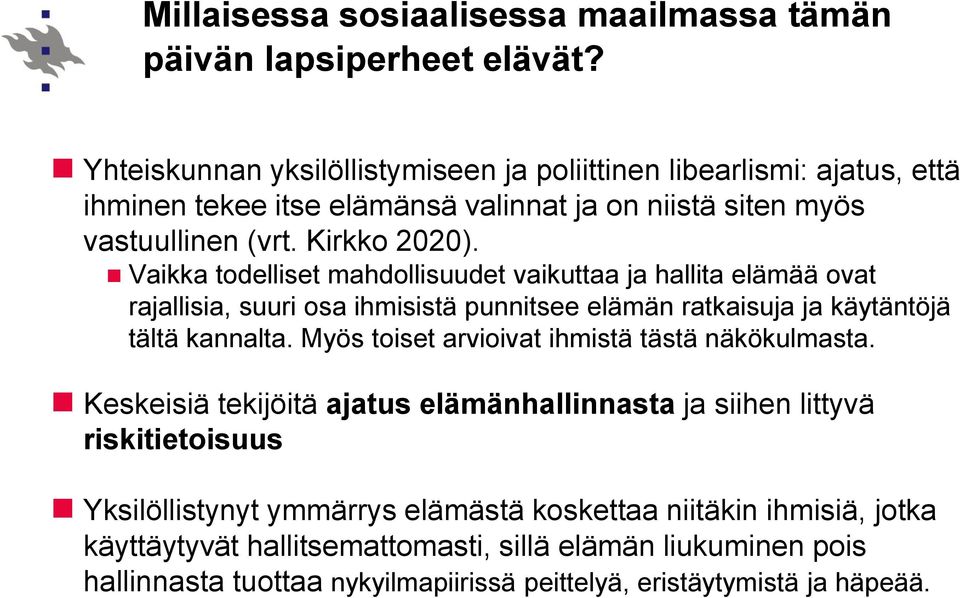 Vaikka todelliset mahdollisuudet vaikuttaa ja hallita elämää ovat rajallisia, suuri osa ihmisistä punnitsee elämän ratkaisuja ja käytäntöjä tältä kannalta.