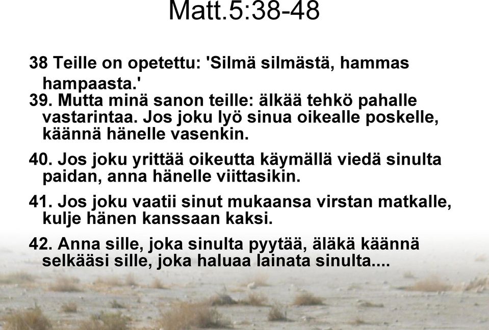 Jos joku lyö sinua oikealle poskelle, käännä hänelle vasenkin. 40.