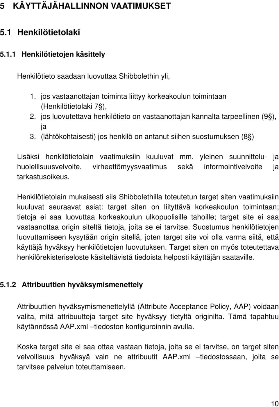 (lähtökohtaisesti) jos henkilö on antanut siihen suostumuksen (8 ) Lisäksi henkilötietolain vaatimuksiin kuuluvat mm.