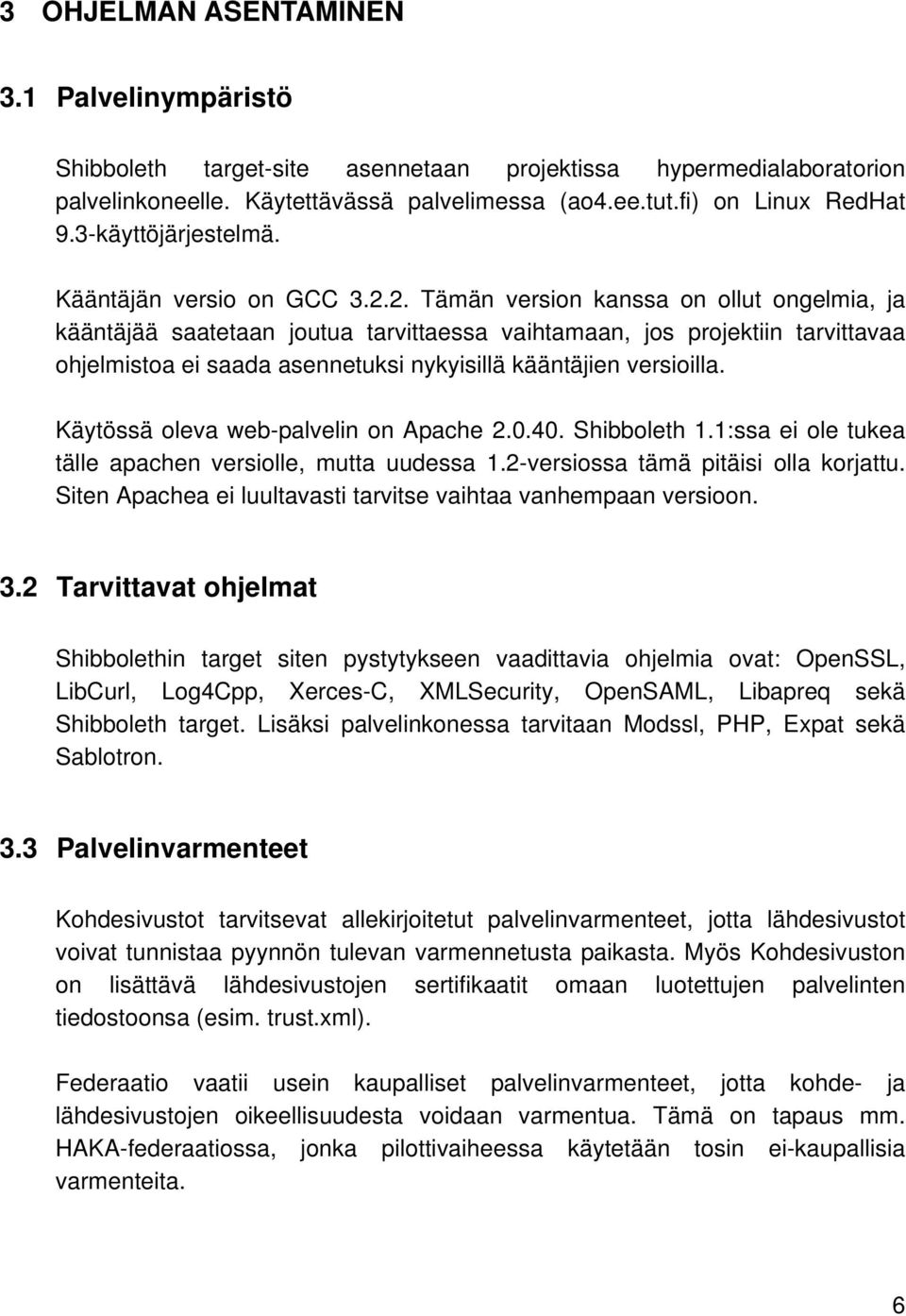 2. Tämän version kanssa on ollut ongelmia, ja kääntäjää saatetaan joutua tarvittaessa vaihtamaan, jos projektiin tarvittavaa ohjelmistoa ei saada asennetuksi nykyisillä kääntäjien versioilla.