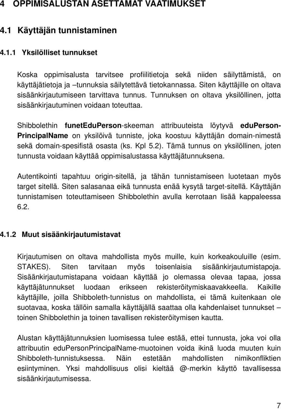 Shibbolethin funeteduperson-skeeman attribuuteista löytyvä eduperson- PrincipalName on yksilöivä tunniste, joka koostuu käyttäjän domain-nimestä sekä domain-spesifistä osasta (ks. Kpl 5.2).