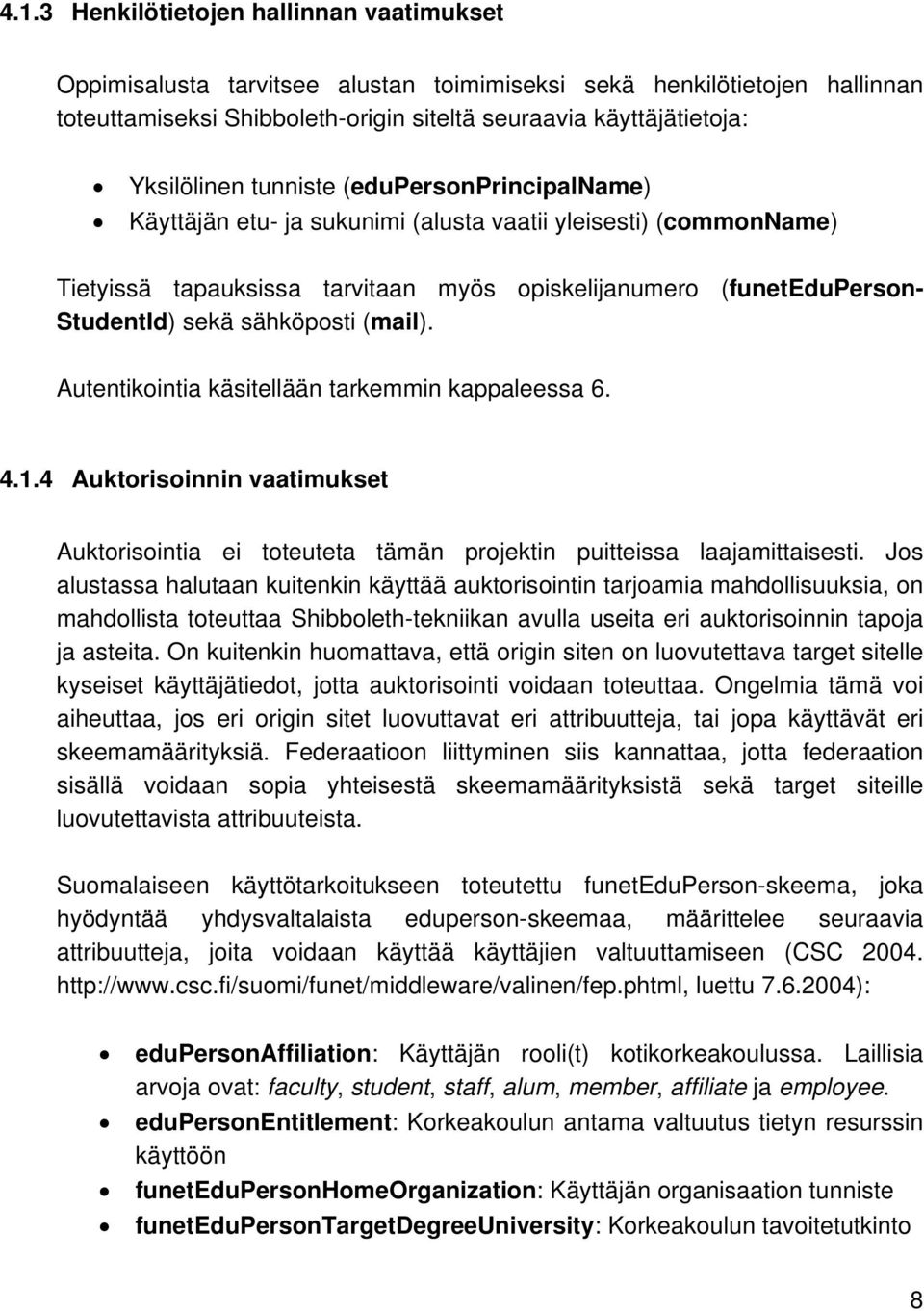 sähköposti (mail). Autentikointia käsitellään tarkemmin kappaleessa 6. 4.1.4 Auktorisoinnin vaatimukset Auktorisointia ei toteuteta tämän projektin puitteissa laajamittaisesti.