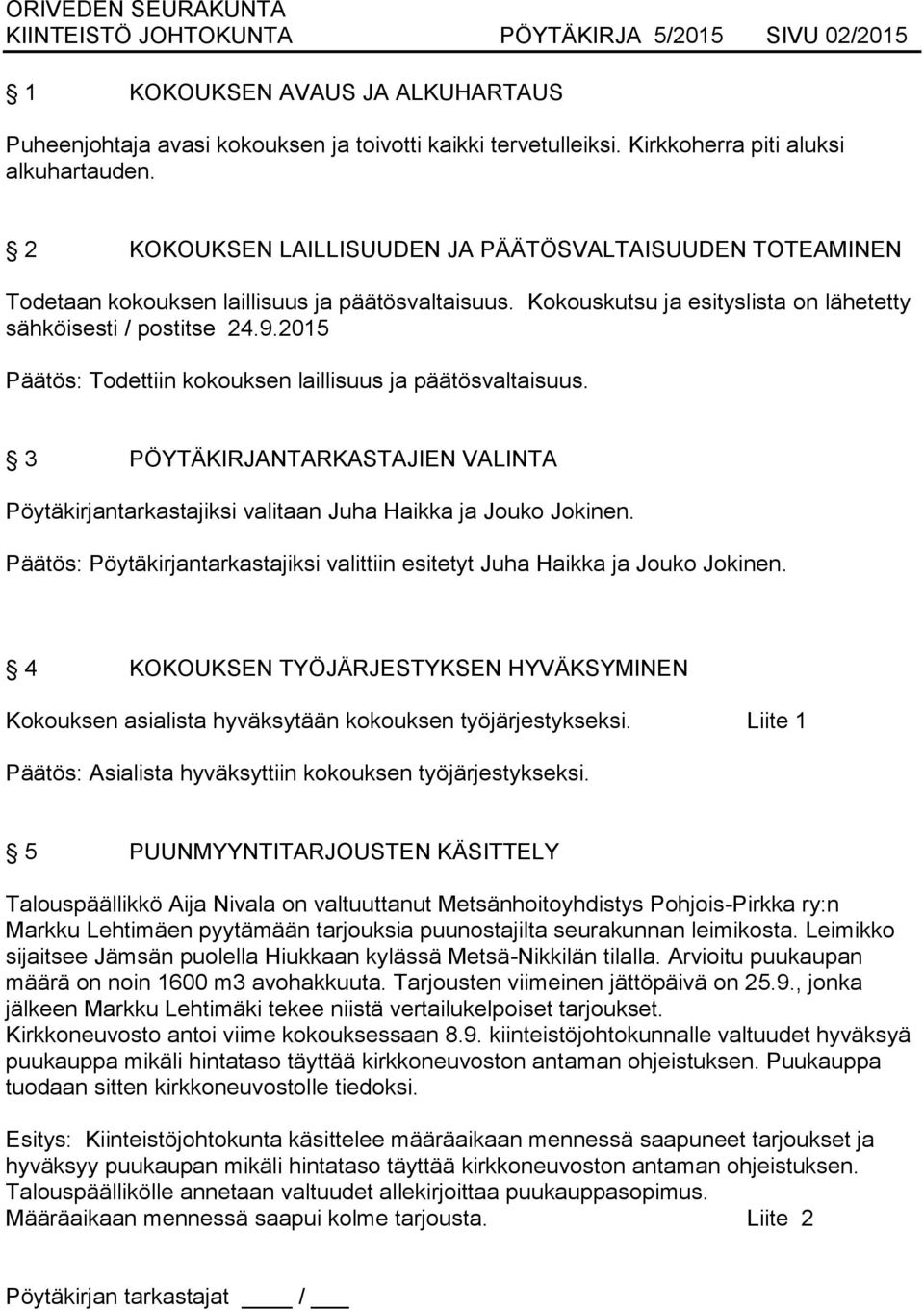2015 Päätös: Todettiin kokouksen laillisuus ja päätösvaltaisuus. 3 PÖYTÄKIRJANTARKASTAJIEN VALINTA Pöytäkirjantarkastajiksi valitaan Juha Haikka ja Jouko Jokinen.