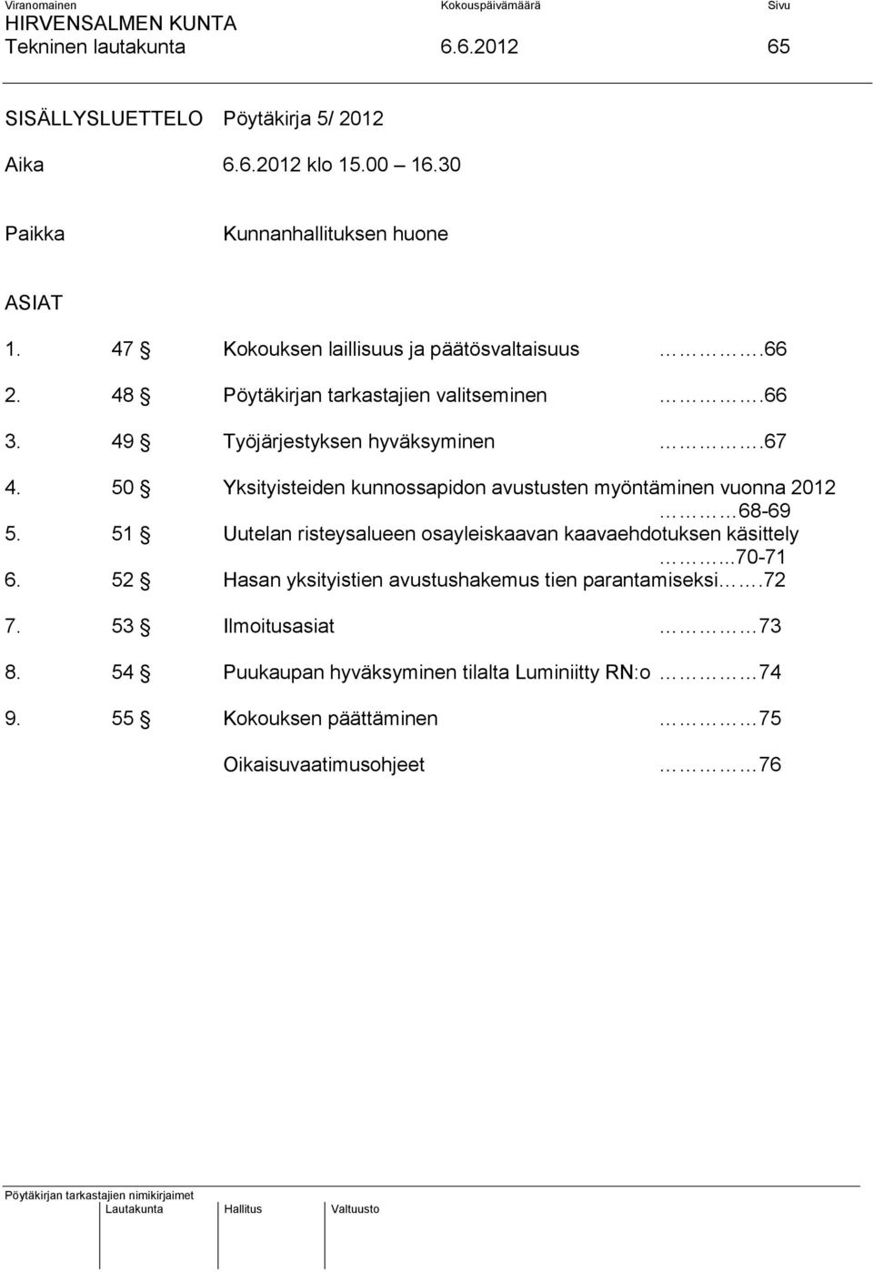 50 Yksityisteiden kunnossapidon avustusten myöntäminen vuonna 2012 68-69 5. 51 Uutelan risteysalueen osayleiskaavan kaavaehdotuksen käsittely...70-71 6.