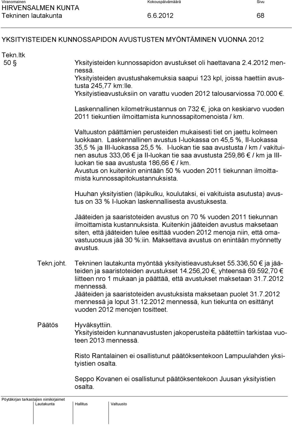 Laskennallinen kilometrikustannus on 732, joka on keskiarvo vuoden 2011 tiekuntien ilmoittamista kunnossapitomenoista / km.