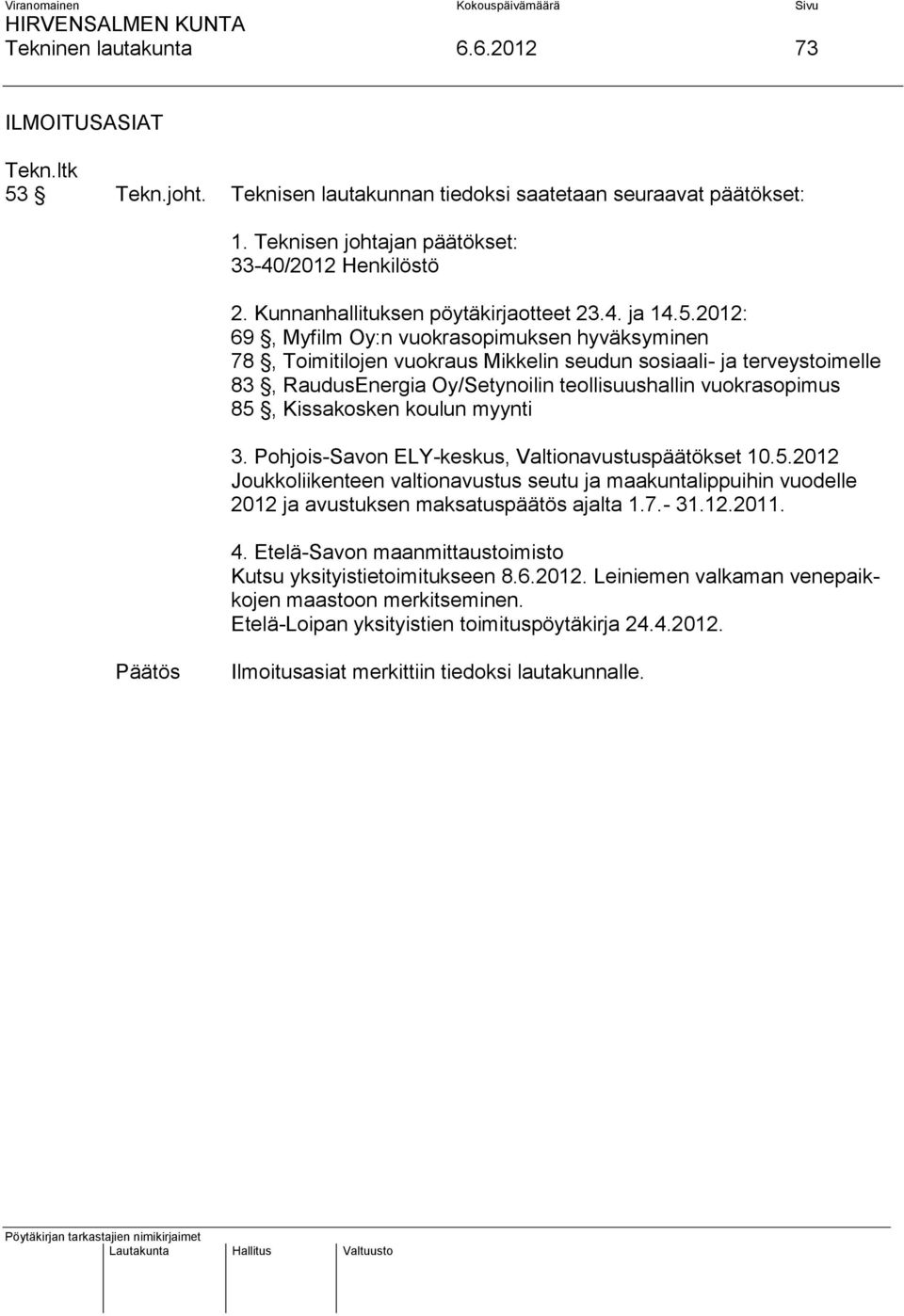 2012: 69, Myfilm Oy:n vuokrasopimuksen hyväksyminen 78, Toimitilojen vuokraus Mikkelin seudun sosiaali- ja terveystoimelle 83, RaudusEnergia Oy/Setynoilin teollisuushallin vuokrasopimus 85,