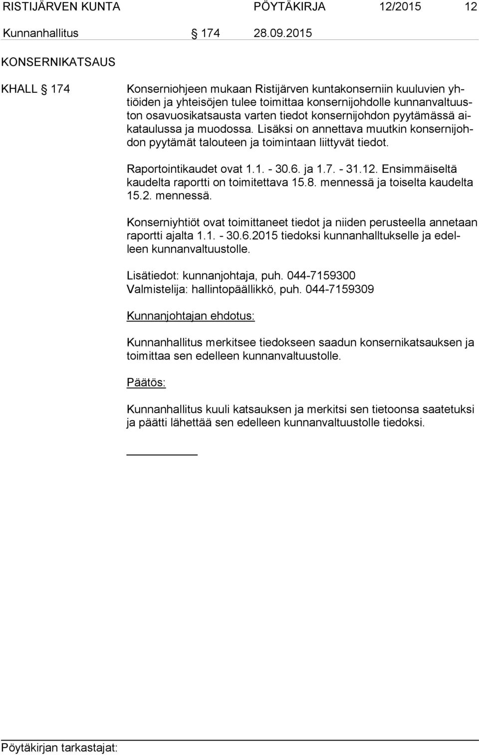 tiedot konsernijohdon pyytämässä aika tau lus sa ja muodossa. Lisäksi on annettava muutkin kon ser ni johdon pyytämät talouteen ja toimintaan liittyvät tiedot. Raportointikaudet ovat 1.1. - 30.6.