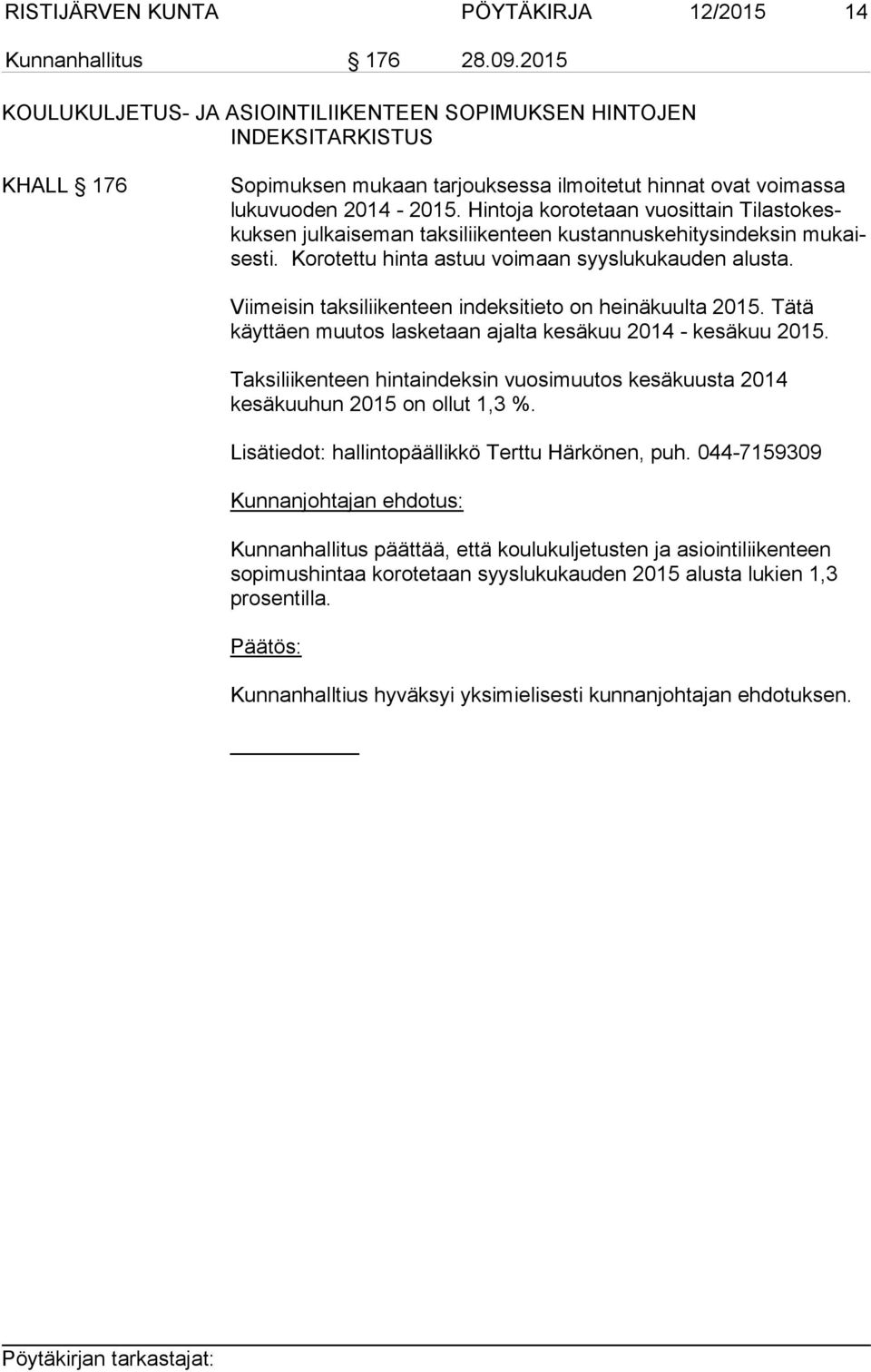 Hintoja korotetaan vuosittain Ti las to keskuk sen julkaiseman taksiliikenteen kustannuskehitysindeksin mu kaises ti. Korotettu hinta astuu voimaan syyslukukauden alusta.