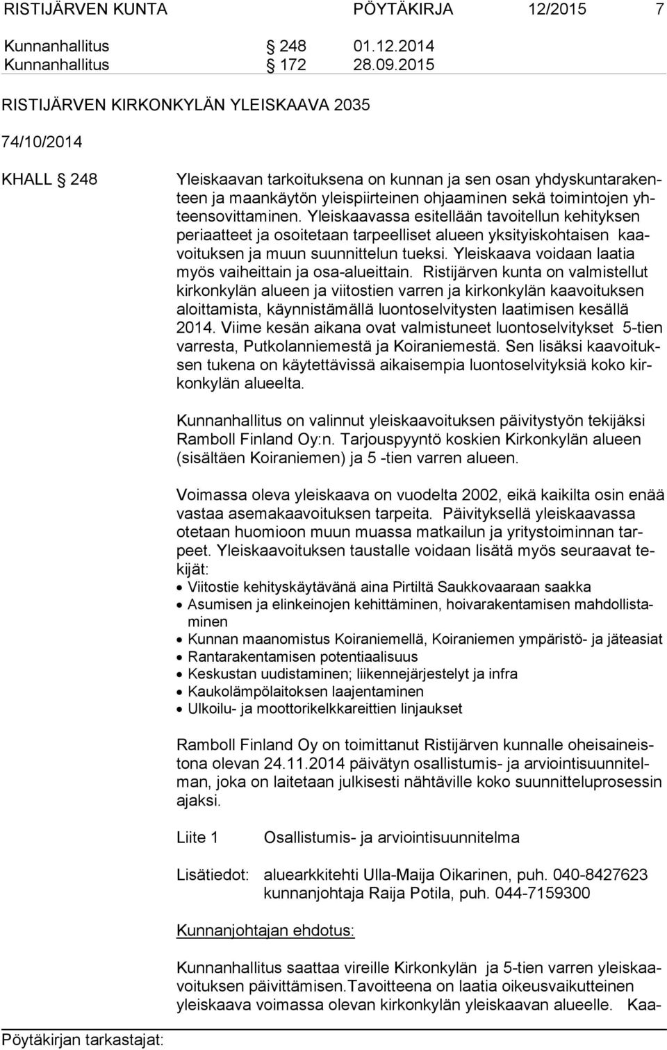 yhteen so vit ta mi nen. Yleiskaavassa esitellään tavoitellun kehityksen pe ri aat teet ja osoitetaan tarpeelliset alueen yksityiskohtaisen kaavoi tuk sen ja muun suunnittelun tueksi.
