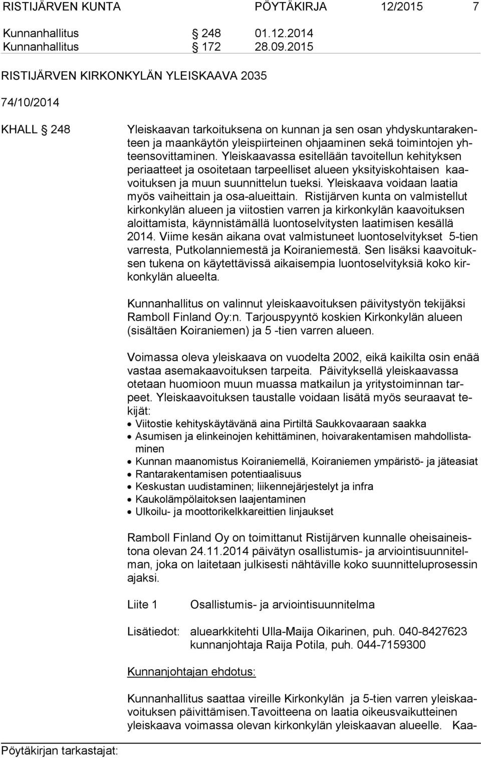 yhteen so vit ta mi nen. Yleiskaavassa esitellään tavoitellun kehityksen pe ri aat teet ja osoitetaan tarpeelliset alueen yksityiskohtaisen kaavoi tuk sen ja muun suunnittelun tueksi.