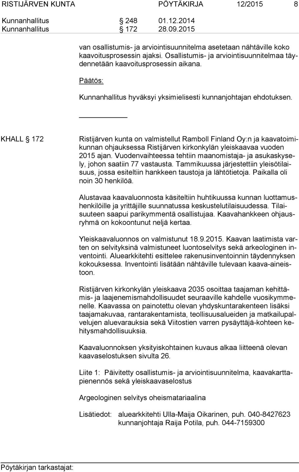 KHALL 172 Ristijärven kunta on valmistellut Ramboll Finland Oy:n ja kaa va toi mikun nan ohjauksessa Ristijärven kirkonkylän yleiskaavaa vuoden 2015 ajan.