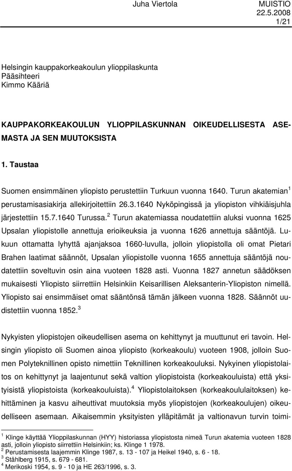 1640 Turussa. 2 Turun akatemiassa noudatettiin aluksi vuonna 1625 Upsalan yliopistolle annettuja erioikeuksia ja vuonna 1626 annettuja sääntöjä.