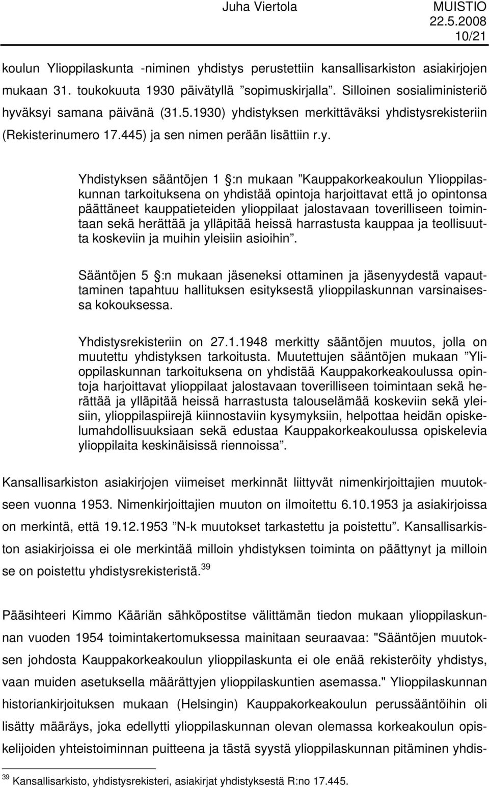 äksyi samana päivänä (31.5.1930) yhdistyksen merkittäväksi yhdistysrekisteriin (Rekisterinumero 17.445) ja sen nimen perään lisättiin r.y. Yhdistyksen sääntöjen 1 :n mukaan Kauppakorkeakoulun