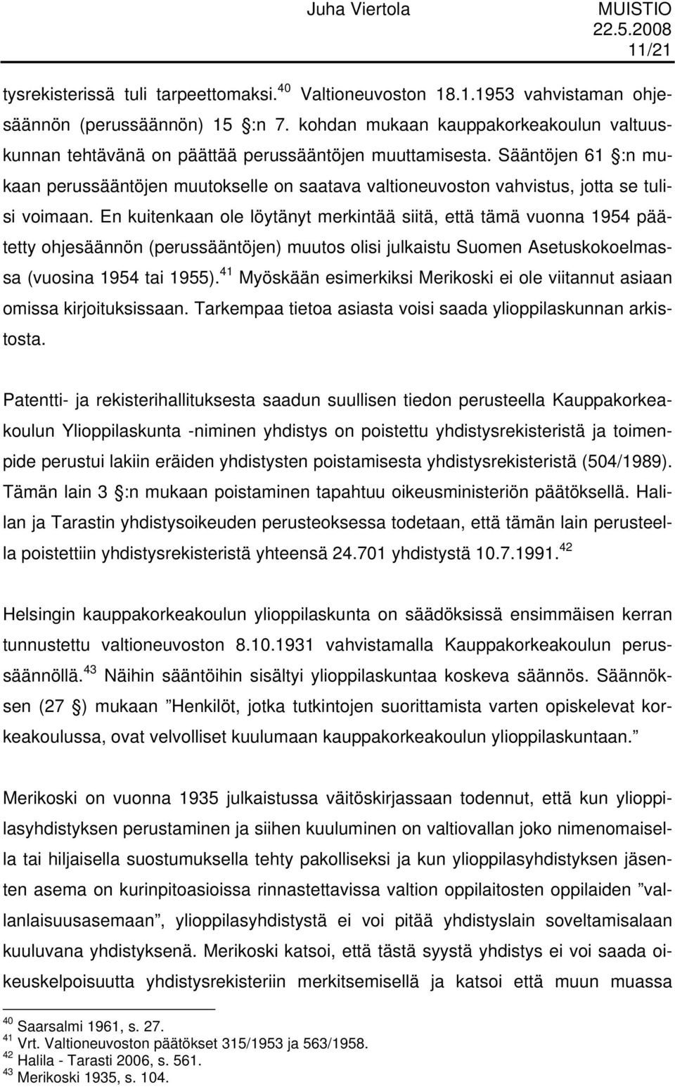 Sääntöjen 61 :n mukaan perussääntöjen muutokselle on saatava valtioneuvoston vahvistus, jotta se tulisi voimaan.