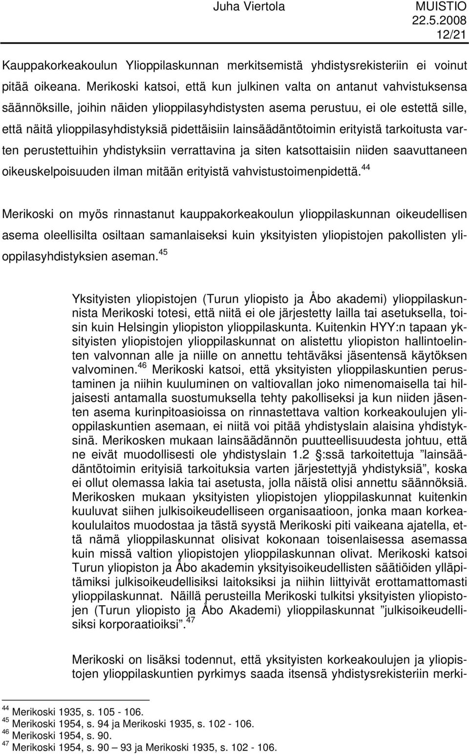 pidettäisiin lainsäädäntötoimin erityistä tarkoitusta varten perustettuihin yhdistyksiin verrattavina ja siten katsottaisiin niiden saavuttaneen oikeuskelpoisuuden ilman mitään erityistä