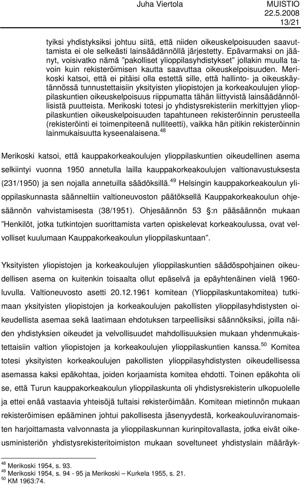 Merikoski katsoi, että ei pitäisi olla estettä sille, että hallinto- ja oikeuskäytännössä tunnustettaisiin yksityisten yliopistojen ja korkeakoulujen ylioppilaskuntien oikeuskelpoisuus riippumatta